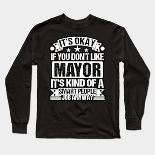 Mayor lover It's Okay If You Don't Like Mayor It's Kind Of A Smart People job Anyway Long Sleeve T-Shirt